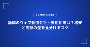 静岡のウェブ制作会社・費用相場は?格安と高額の差を見分けるコツ