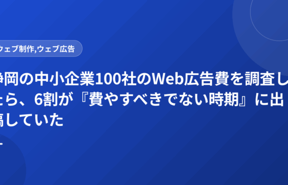 静岡の中小企業100社のWeb広告費を調査したら、6割が『費やすべきでない時期』に出稿していた