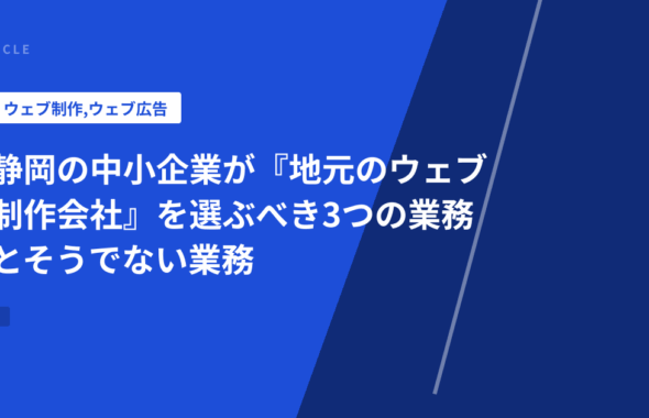 静岡の中小企業が『地元のウェブ制作会社』を選ぶべき3つの業務とそうでない業務