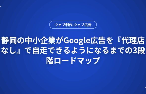 静岡の中小企業がGoogle広告を『代理店なし』で自走できるようになるまでの3段階ロードマップ