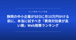 静岡の中小企業がSEOに月10万円かける前に、本当に試すべき『費用対効果が高い順』Web施策ランキング