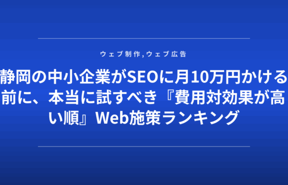 静岡の中小企業がSEOに月10万円かける前に、本当に試すべき『費用対効果が高い順』Web施策ランキング