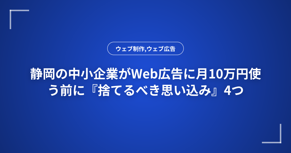静岡の中小企業がWeb広告に月10万円使う前に『捨てるべき思い込み』4つ
