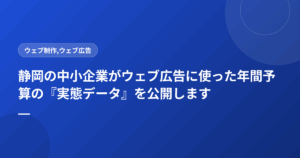 静岡の中小企業がウェブ広告に使った年間予算の『実態データ』を公開します