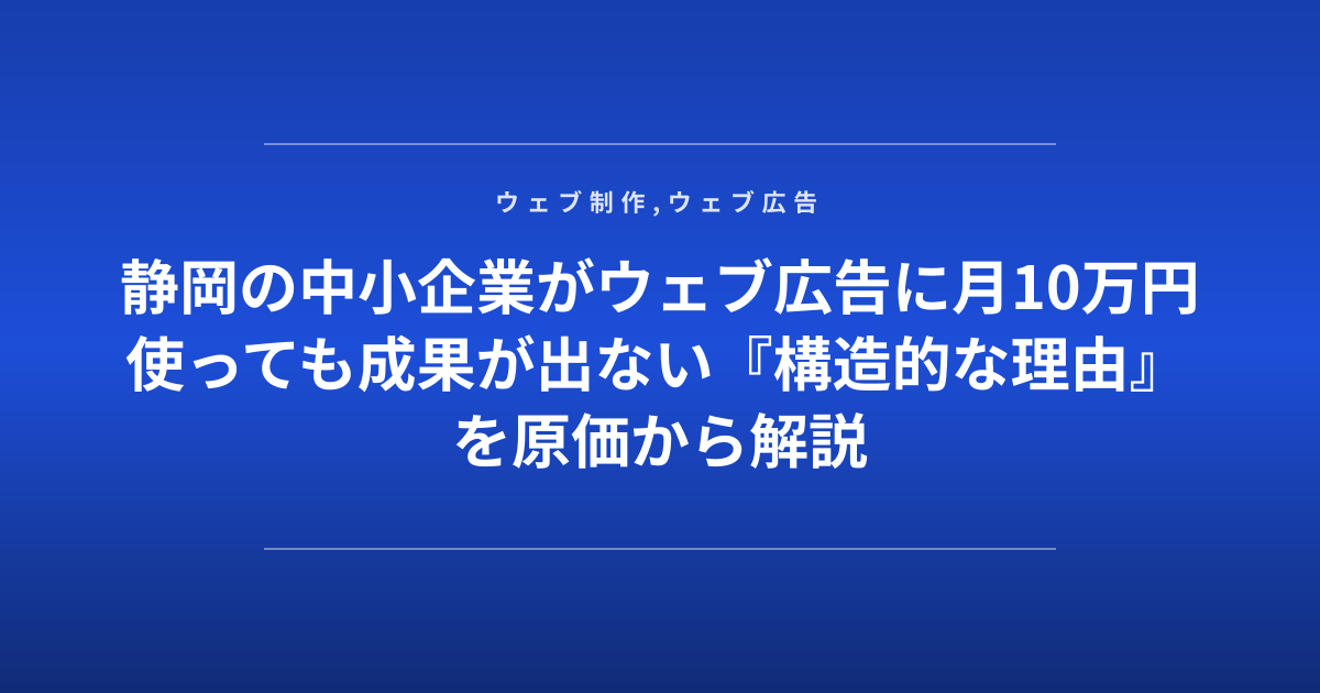 静岡の中小企業がウェブ広告に月10万円使っても成果が出ない『構造的な理由』を原価から解説