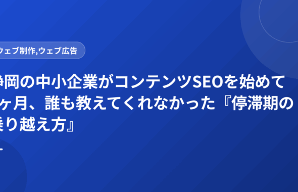 静岡の中小企業がコンテンツSEOを始めて6ヶ月、誰も教えてくれなかった『停滞期の乗り越え方』