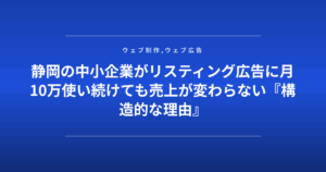 静岡の中小企業がリスティング広告に月10万使い続けても売上が変わらない『構造的な理由』