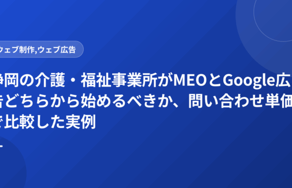 静岡の介護・福祉事業所がMEOとGoogle広告どちらから始めるべきか、問い合わせ単価で比較した実例
