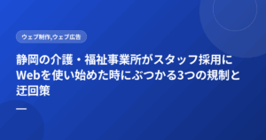静岡の介護・福祉事業所がスタッフ採用にWebを使い始めた時にぶつかる3つの規制と迂回策