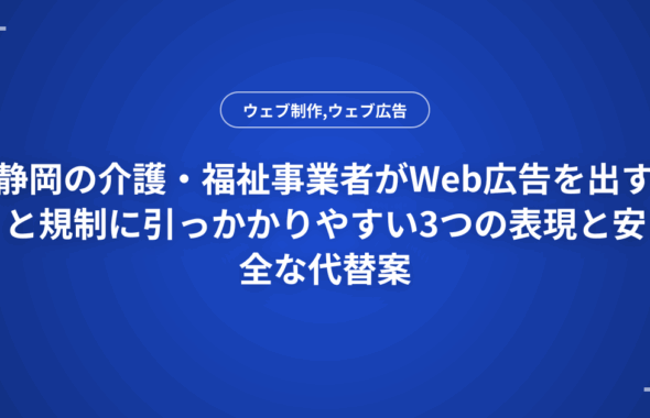 静岡の介護・福祉事業者がWeb広告を出すと規制に引っかかりやすい3つの表現と安全な代替案