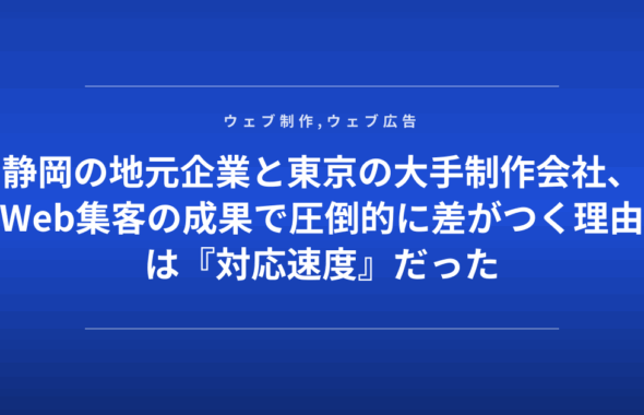 静岡の地元企業と東京の大手制作会社、Web集客の成果で圧倒的に差がつく理由は『対応速度』だった