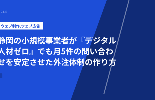 静岡の小規模事業者が『デジタル人材ゼロ』でも月5件の問い合わせを安定させた外注体制の作り方