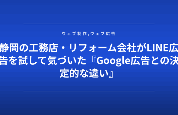 静岡の工務店・リフォーム会社がLINE広告を試して気づいた『Google広告との決定的な違い』