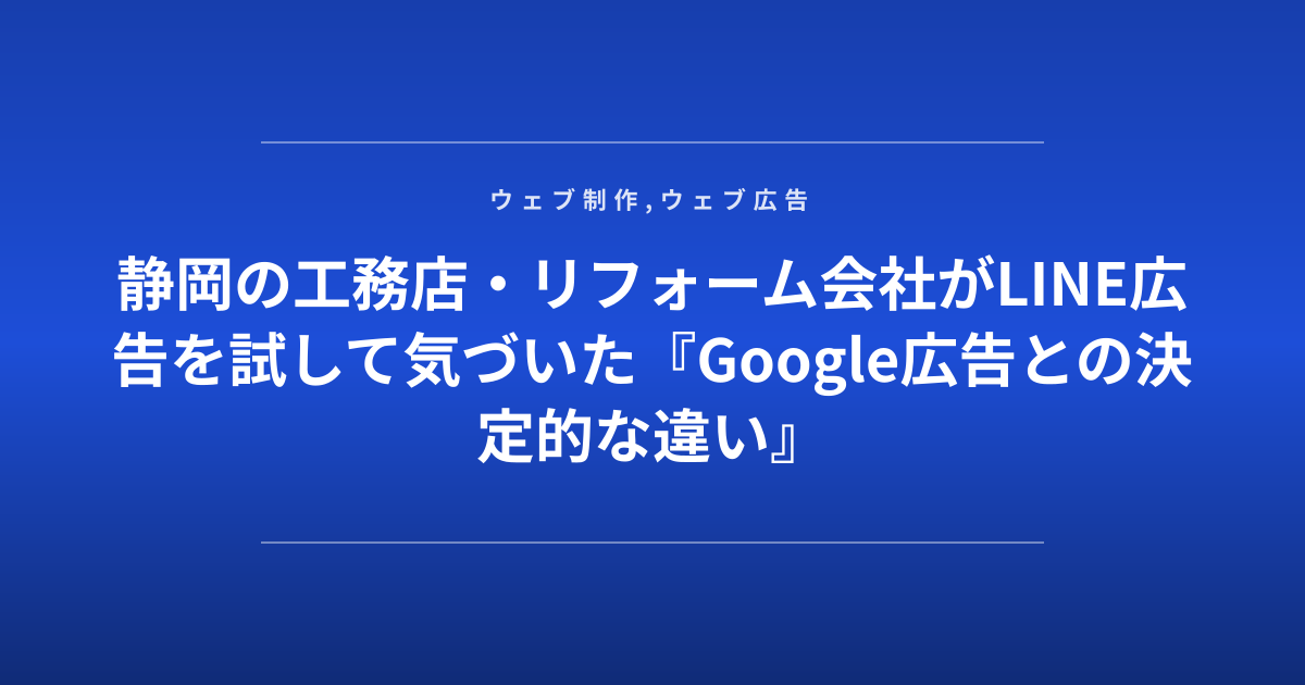 静岡の工務店・リフォーム会社がLINE広告を試して気づいた『Google広告との決定的な違い』