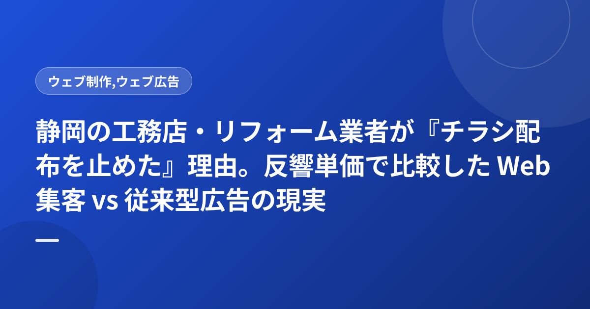 静岡の工務店・リフォーム業者が『チラシ配布を止めた』理由。反響単価で比較した Web集客 vs 従来型広告の現実