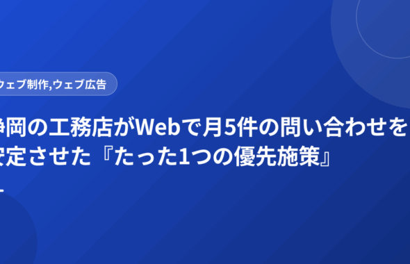 静岡の工務店がWebで月5件の問い合わせを安定させた『たった1つの優先施策』