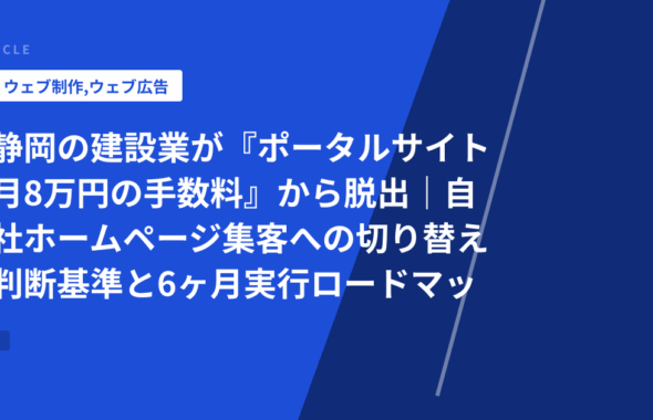 静岡の建設業が『ポータルサイト月8万円の手数料』から脱出｜自社ホームページ集客への切り替え判断基準と6ヶ月実行ロードマップ