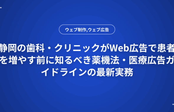 静岡の歯科・クリニックがWeb広告で患者を増やす前に知るべき薬機法・医療広告ガイドラインの最新実務