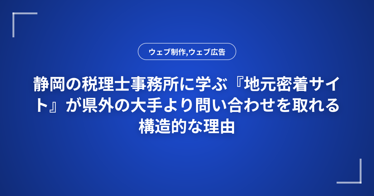 静岡の税理士事務所に学ぶ『地元密着サイト』が県外の大手より問い合わせを取れる構造的な理由