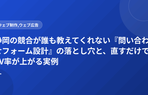 静岡の競合が誰も教えてくれない『問い合わせフォーム設計』の落とし穴と、直すだけでCV率が上がる実例