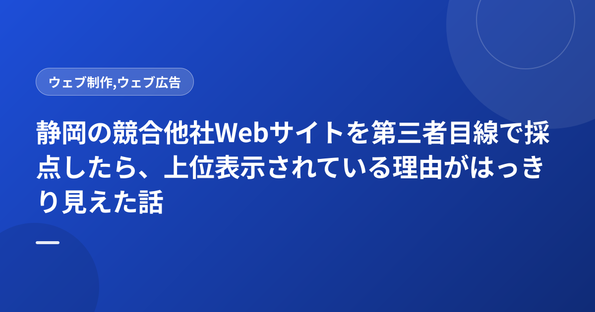 静岡の競合他社Webサイトを第三者目線で採点したら、上位表示されている理由がはっきり見えた話