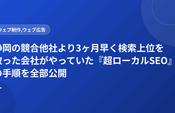 静岡の競合他社より3ヶ月早く検索上位を取った会社がやっていた『超ローカルSEO』の手順を全部公開