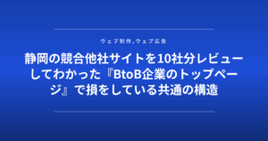 静岡の競合他社サイトを10社分レビューしてわかった『BtoB企業のトップページ』で損をしている共通の構造