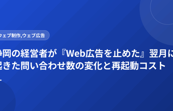 静岡の経営者が『Web広告を止めた』翌月に起きた問い合わせ数の変化と再起動コスト