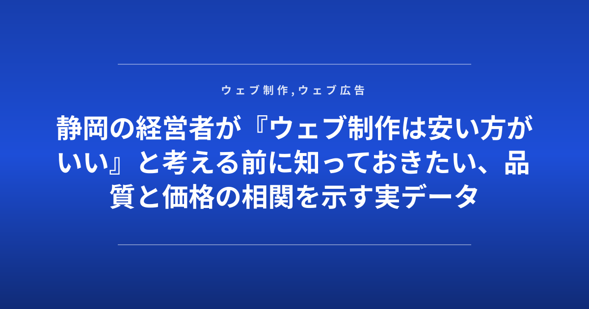静岡の経営者が『ウェブ制作は安い方がいい』と考える前に知っておきたい、品質と価格の相関を示す実データ