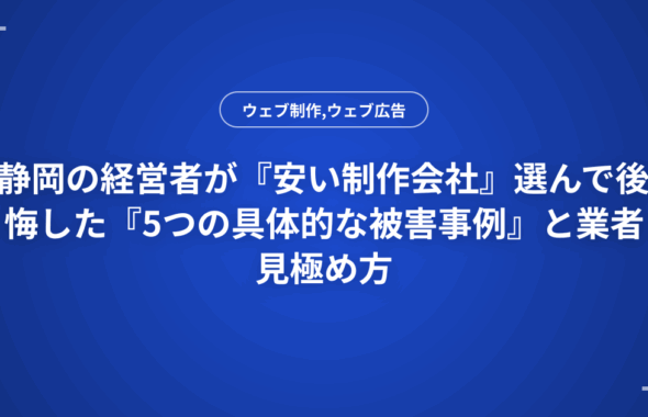 静岡の経営者が『安い制作会社』選んで後悔した『5つの具体的な被害事例』と業者見極め方
