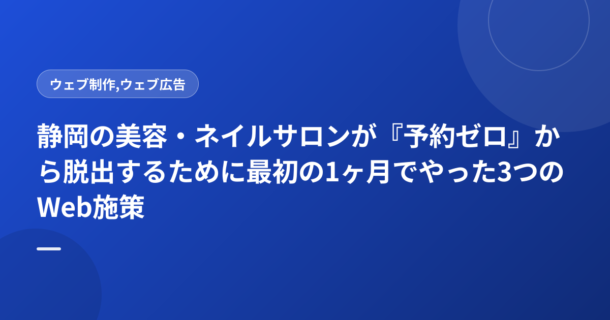 静岡の美容・ネイルサロンが『予約ゼロ』から脱出するために最初の1ヶ月でやった3つのWeb施策