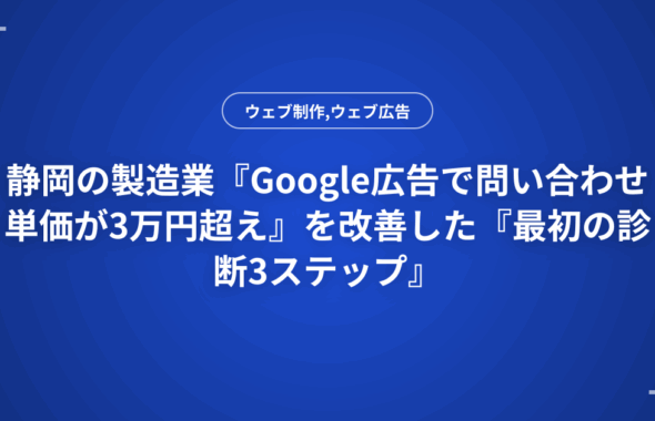 静岡の製造業『Google広告で問い合わせ単価が3万円超え』を改善した『最初の診断3ステップ』