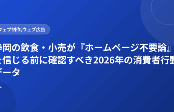 静岡の飲食・小売が『ホームページ不要論』を信じる前に確認すべき2026年の消費者行動データ