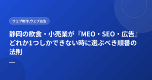 静岡の飲食・小売業が『MEO・SEO・広告』どれか1つしかできない時に選ぶべき順番の法則