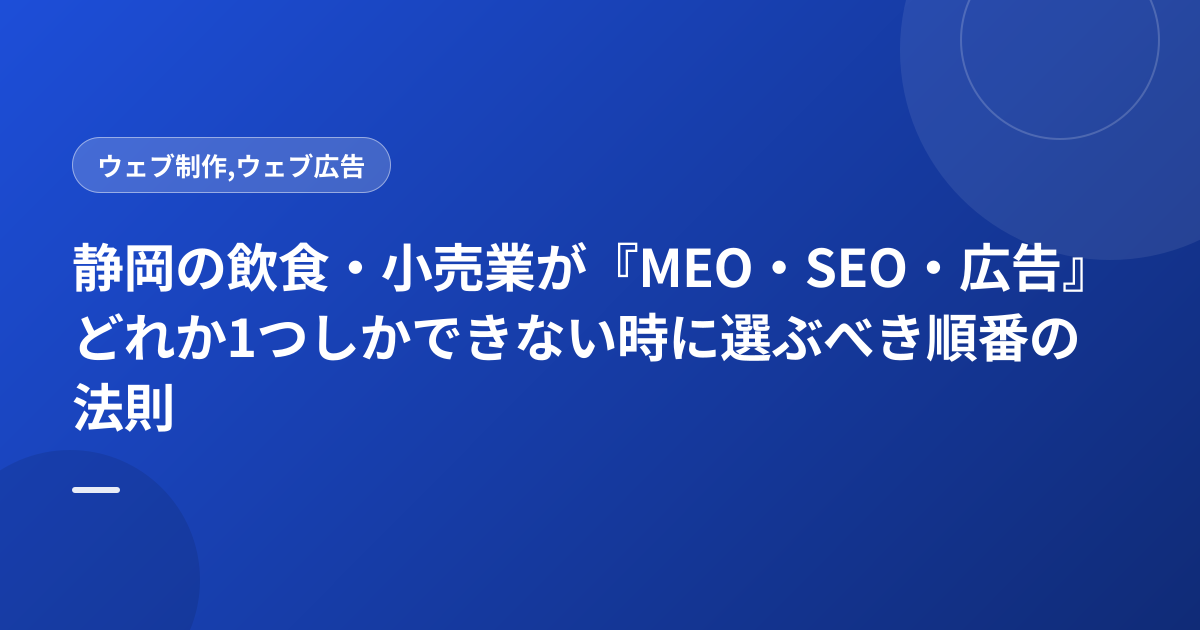 静岡の飲食・小売業が『MEO・SEO・広告』どれか1つしかできない時に選ぶべき順番の法則