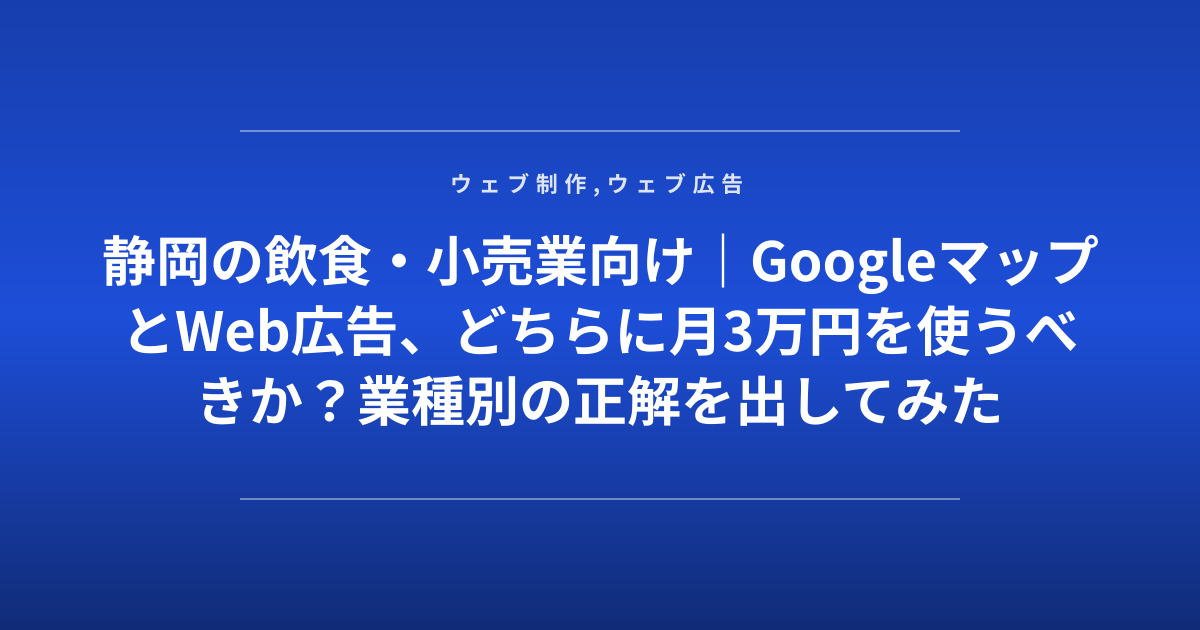 静岡の飲食・小売業向け｜GoogleマップとWeb広告、どちらに月3万円を使うべきか？業種別の正解を出してみた