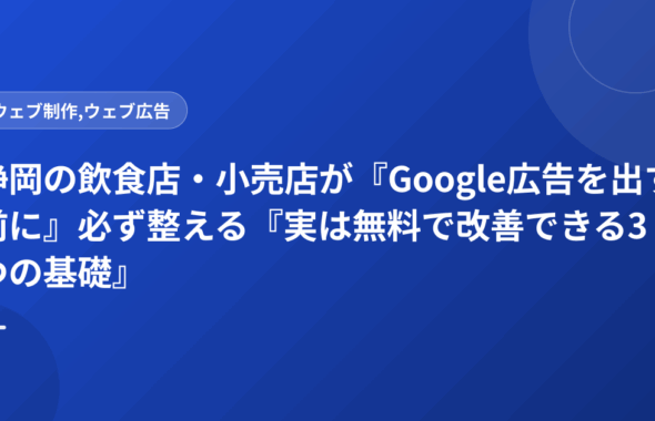 静岡の飲食店・小売店が『Google広告を出す前に』必ず整える『実は無料で改善できる3つの基礎』