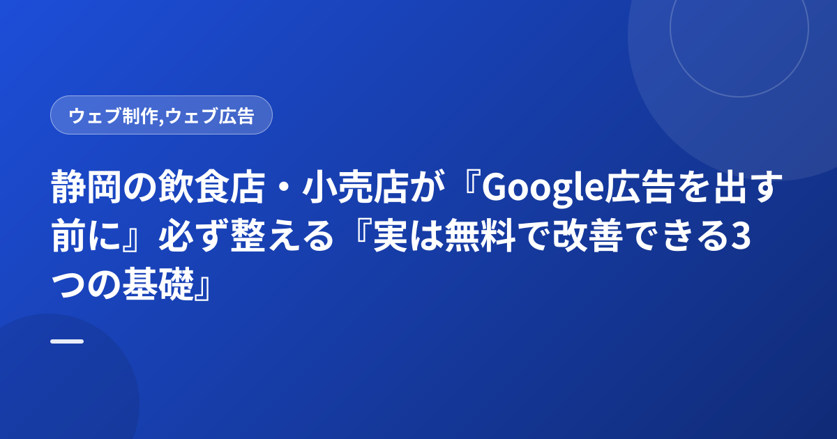 静岡の飲食店・小売店が『Google広告を出す前に』必ず整える『実は無料で改善できる3つの基礎』