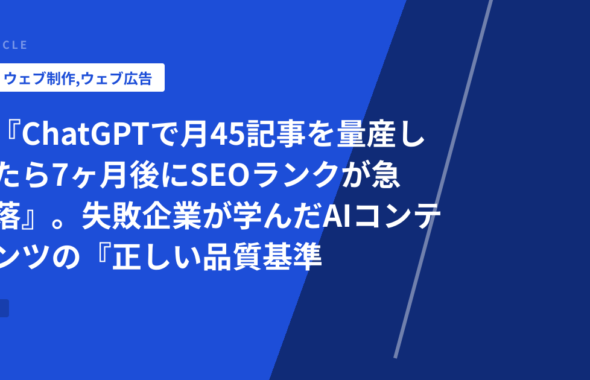 『ChatGPTで月45記事を量産したら7ヶ月後にSEOランクが急落』。失敗企業が学んだAIコンテンツの『正しい品質基準と混在比率』
