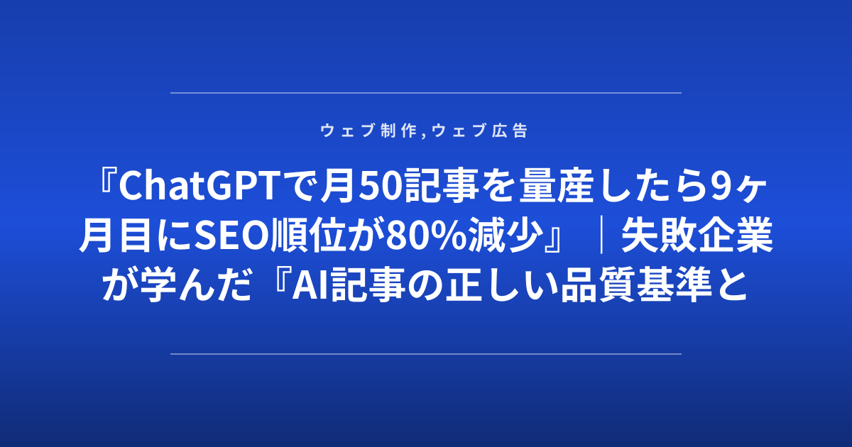 『ChatGPTで月50記事を量産したら9ヶ月目にSEO順位が80%減少』｜失敗企業が学んだ『AI記事の正しい品質基準と混在比率』