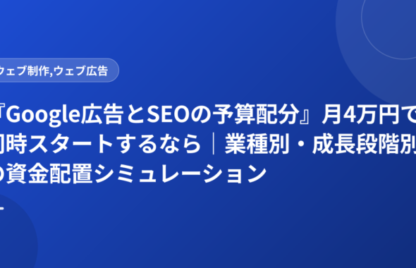 『Google広告とSEOの予算配分』月4万円で同時スタートするなら｜業種別・成長段階別の資金配置シミュレーション