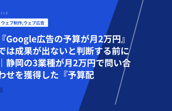 『Google広告の予算が月2万円』では成果が出ないと判断する前に｜静岡の3業種が月2万円で問い合わせを獲得した『予算配分ノウハウ』