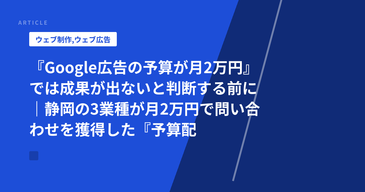 『Google広告の予算が月2万円』では成果が出ないと判断する前に｜静岡の3業種が月2万円で問い合わせを獲得した『予算配分ノウハウ』