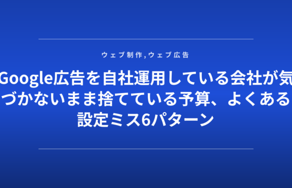 Google広告を自社運用している会社が気づかないまま捨てている予算、よくある設定ミス6パターン
