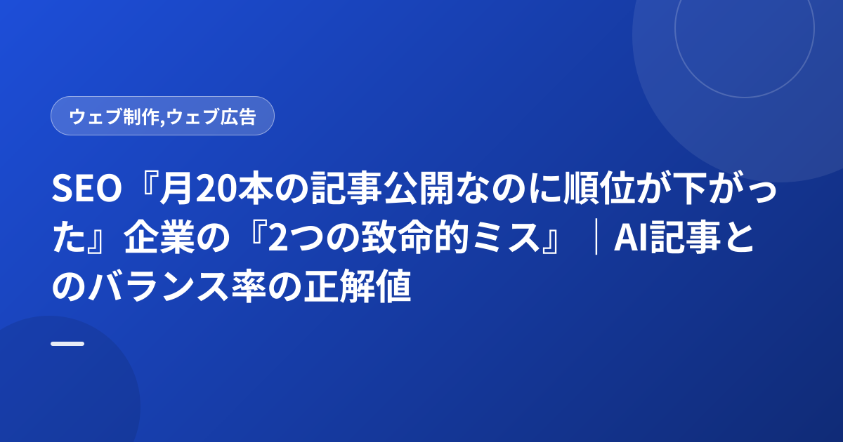 SEO『月20本の記事公開なのに順位が下がった』企業の『2つの致命的ミス』｜AI記事とのバランス率の正解値