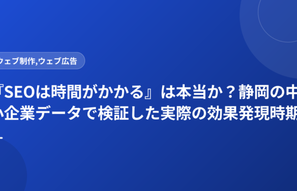 『SEOは時間がかかる』は本当か？静岡の中小企業データで検証した実際の効果発現時期