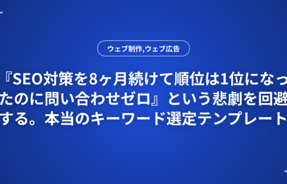 『SEO対策を8ヶ月続けて順位は1位になったのに問い合わせゼロ』という悲劇を回避する。本当のキーワード選定テンプレート