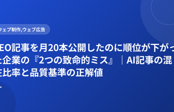 SEO記事を月20本公開したのに順位が下がった企業の『2つの致命的ミス』｜AI記事の混在比率と品質基準の正解値