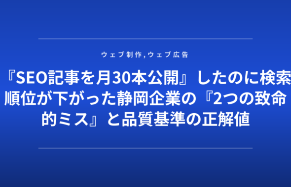 『SEO記事を月30本公開』したのに検索順位が下がった静岡企業の『2つの致命的ミス』と品質基準の正解値
