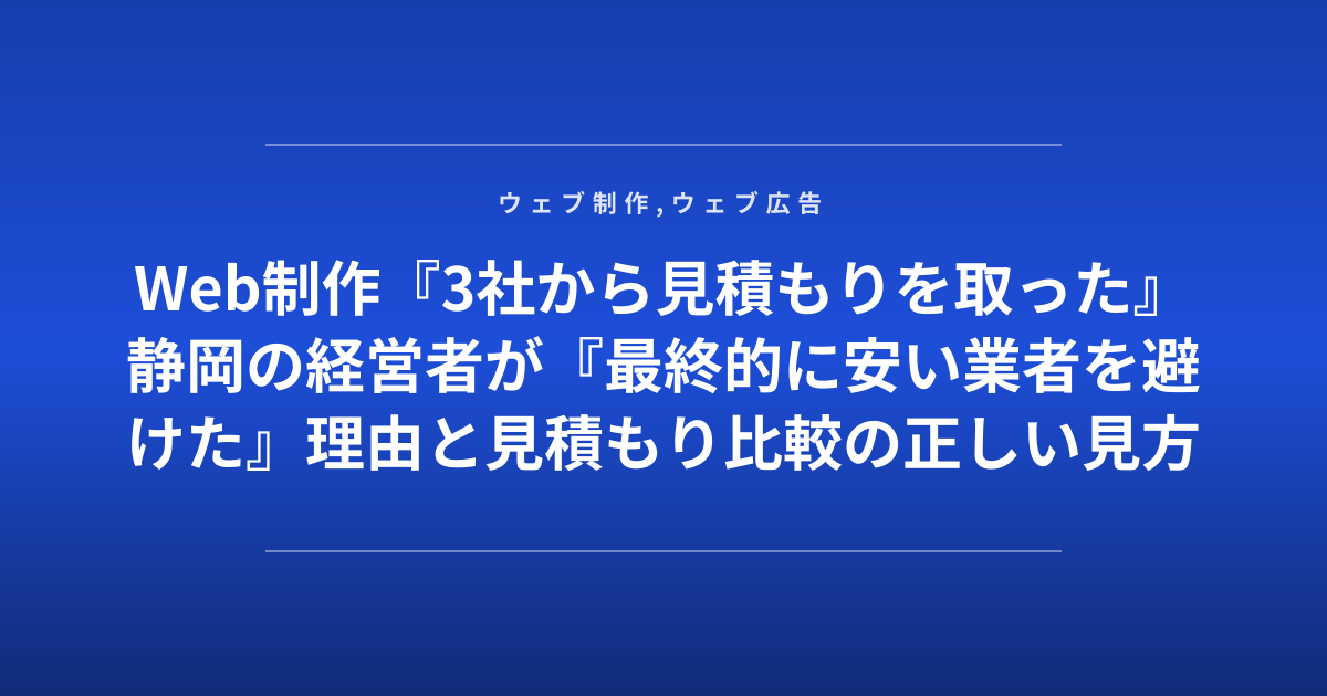 Web制作『3社から見積もりを取った』静岡の経営者が『最終的に安い業者を避けた』理由と見積もり比較の正しい見方
